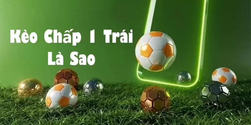 Giải mã kèo chấp 1 trái