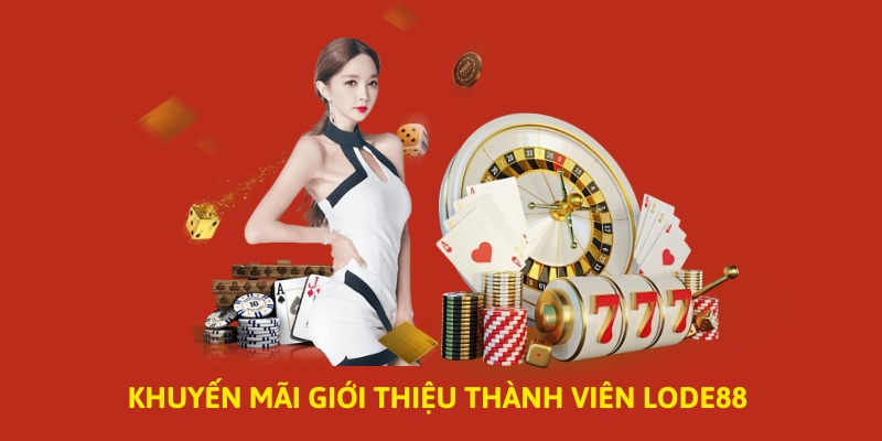 Nội dung chương trình khuyến mãi giới thiệu thành viên LODE88